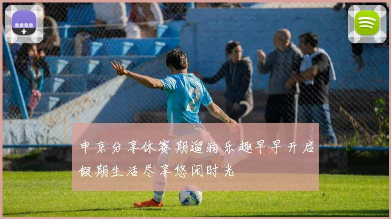申京分享休赛期遛狗乐趣早早开启假期生活尽享悠闲时光