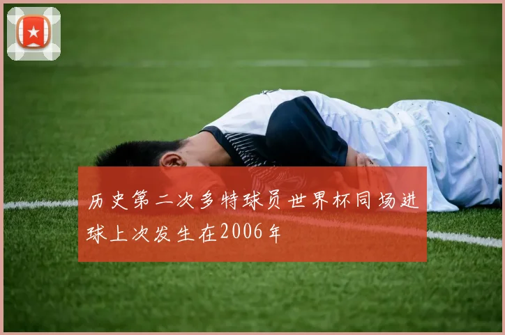 历史第二次多特球员世界杯同场进球上次发生在2006年