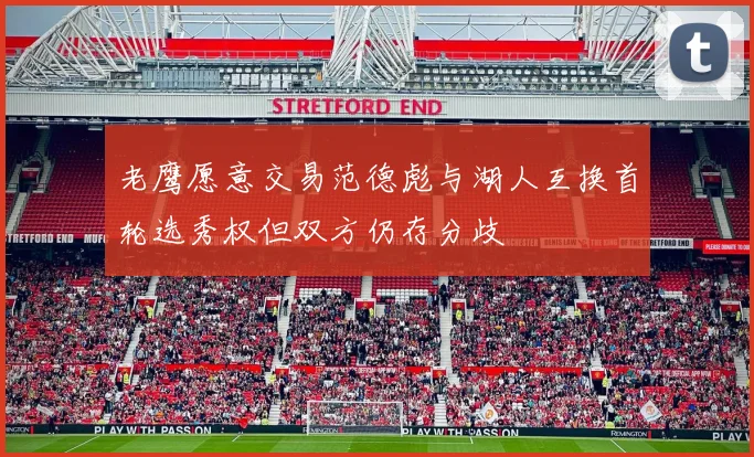 老鹰愿意交易范德彪与湖人互换首轮选秀权但双方仍存分歧